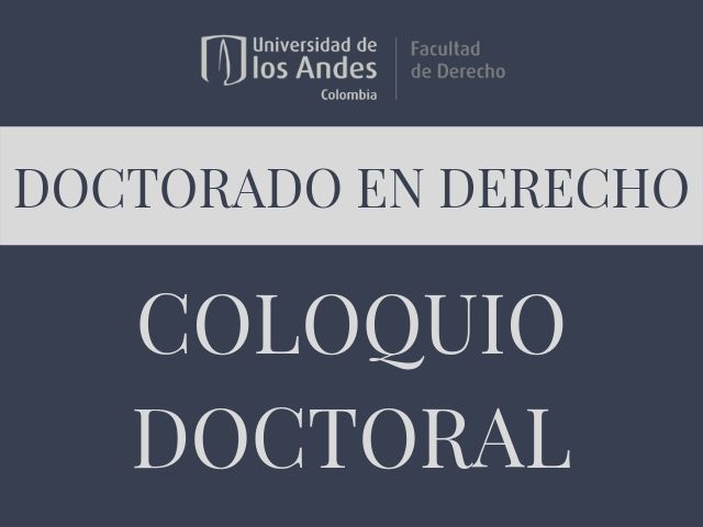 Coloquio del Doctorado en Derecho de la Universidad de los Andes