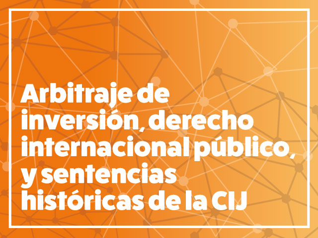 Curso Arbitraje de inversión, derecho internacional público, y sentencias históricas de la CIJ | Derecho | Uniandes