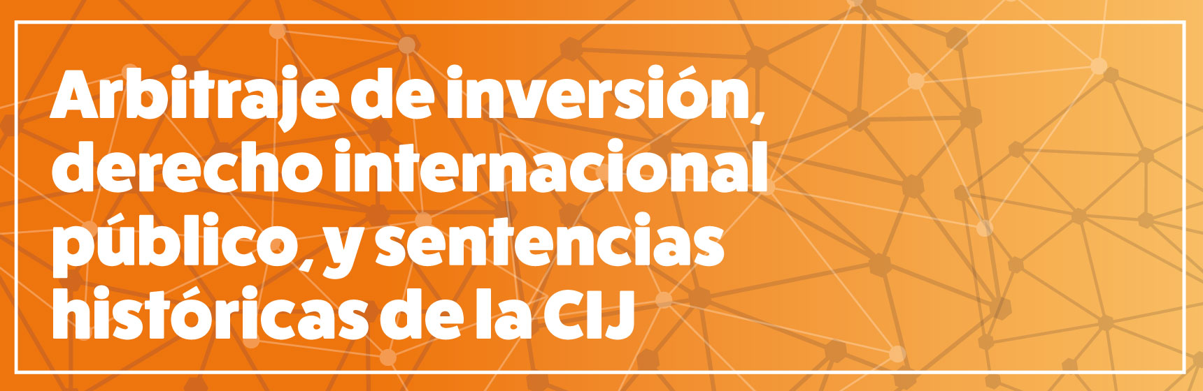 Curso Arbitraje de inversión, derecho internacional público, y sentencias históricas de la CIJ | Derecho | Uniandes