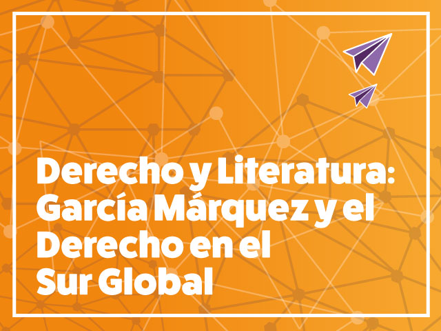 Curso Derecho y Literatura: García Márquez y el Derecho en el Sur Global | Derecho | Uniandes 