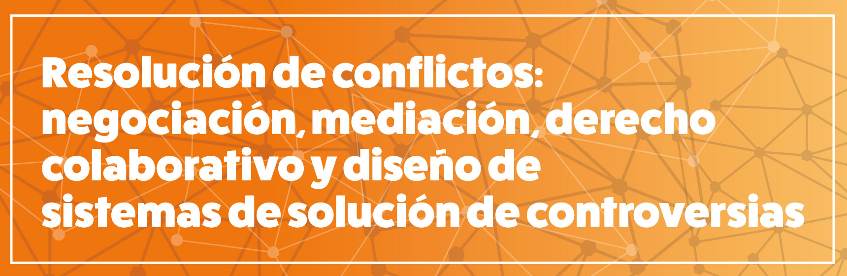 Curso Resolución de conflictos: negociación, mediación, derecho colaborativo y diseño de sistemas de solución de controversias | Derecho | Uniandes