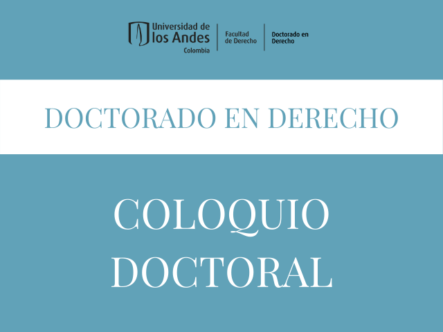 Coloquio del Doctorado en Derecho de la Universidad de los Andes