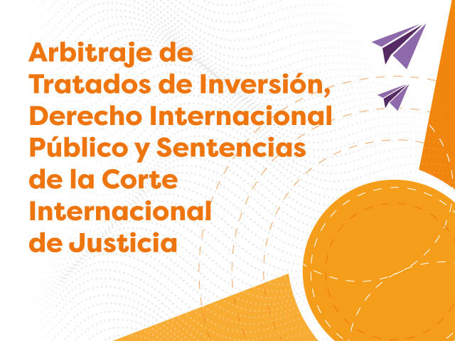 Curso Arbitraje de Tratados de Inversión, Derecho Internacional Público y Sentencias de la Corte Internacional de Justicia