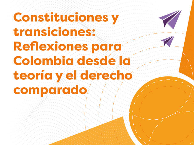 Curso Constituciones y transiciones: reflexiones para Colombia desde la teoría y el derecho comparado 