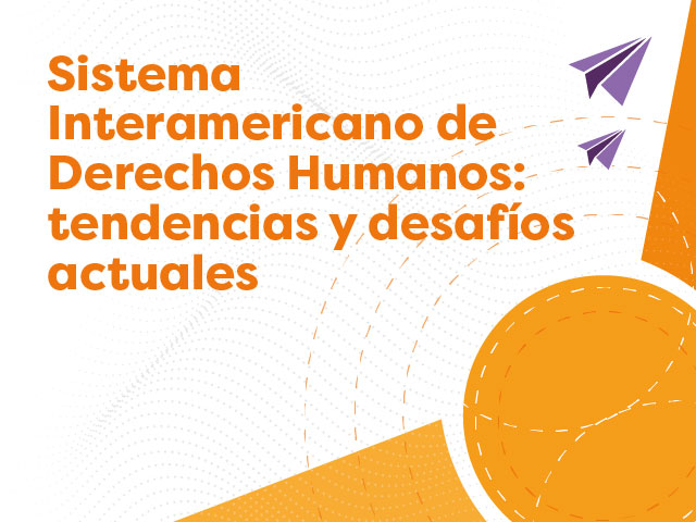 Curso Sistema interamericano de derechos humanos: tendencias y desafíos actuales