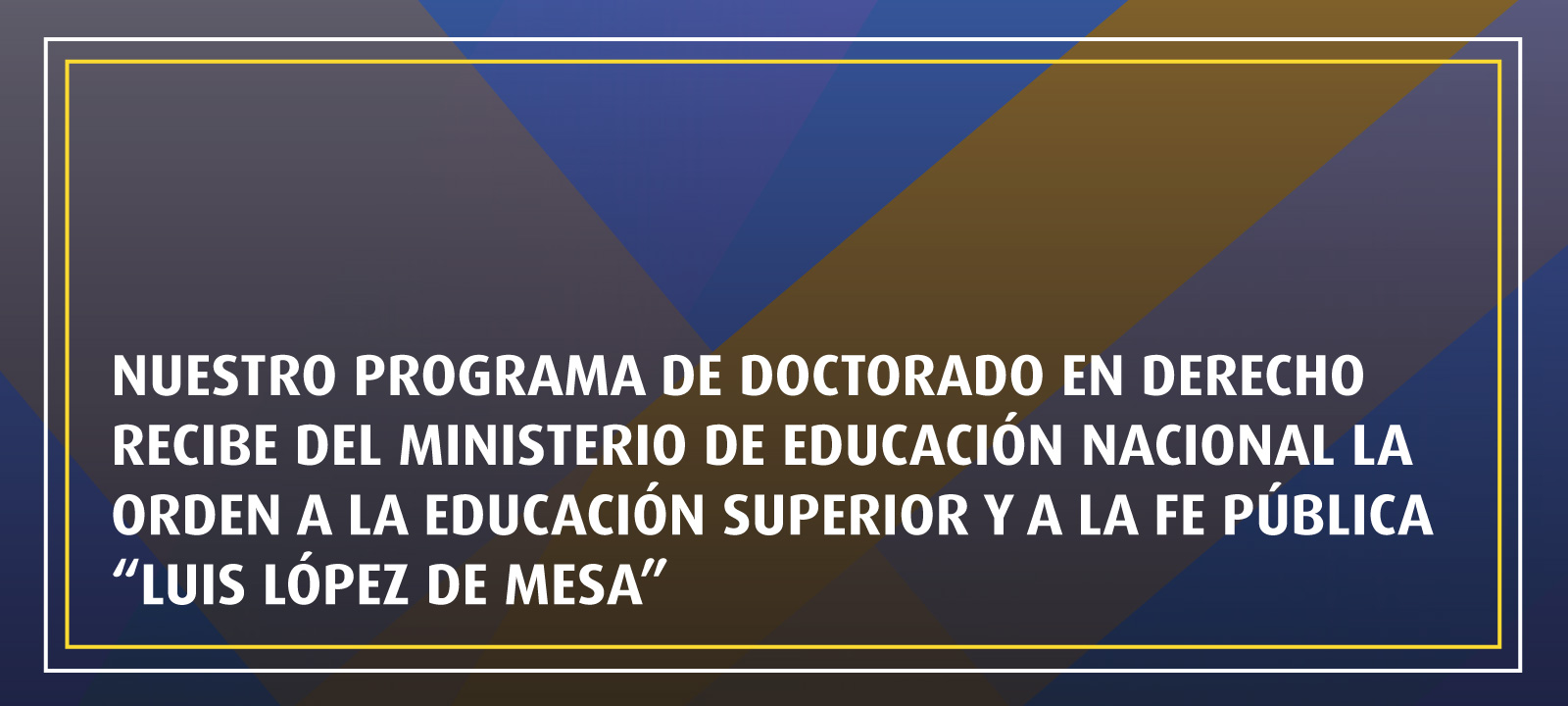 El Doctorado en Derecho recibió la Orden a la Educación Superior y a la Fe Pública "Luis López de Mesa"
