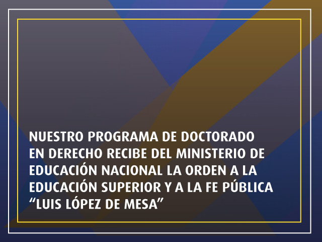 El Doctorado en Derecho recibió la Orden a la Educación Superior y a la Fe Pública "Luis López de Mesa"