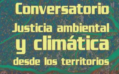 Conversatorio: Justicia ambiental y climática desde los territorios